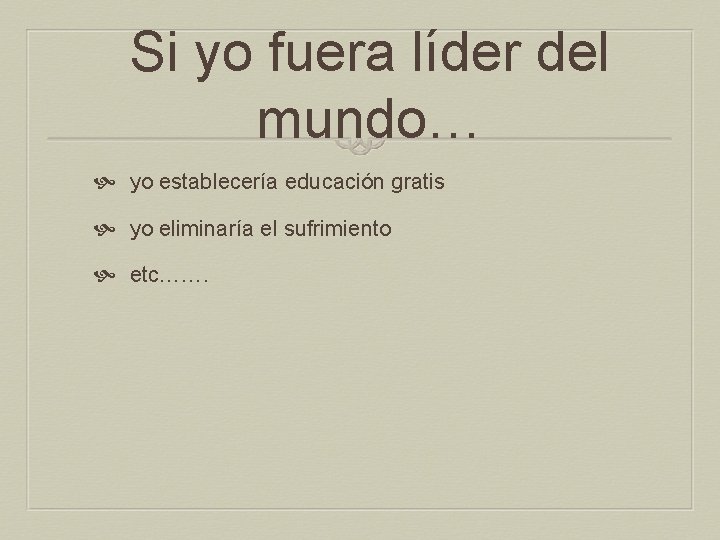 Si yo fuera líder del mundo… yo establecería educación gratis yo eliminaría el sufrimiento