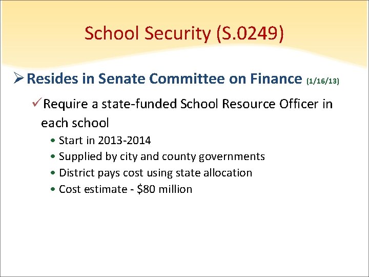 School Security (S. 0249) Ø Resides in Senate Committee on Finance (1/16/13) üRequire a