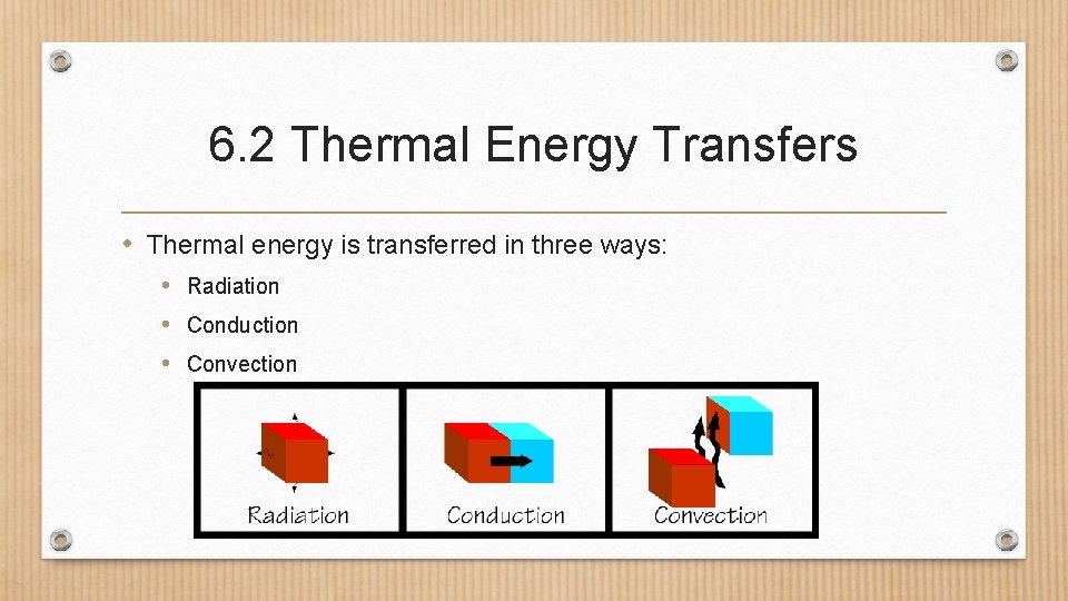6. 2 Thermal Energy Transfers • Thermal energy is transferred in three ways: •