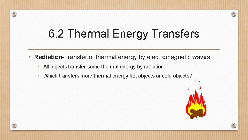 6. 2 Thermal Energy Transfers • Radiation- transfer of thermal energy by electromagnetic waves.