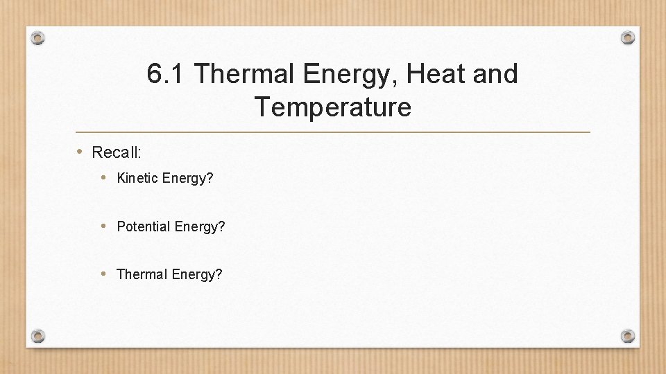 6. 1 Thermal Energy, Heat and Temperature • Recall: • Kinetic Energy? • Potential