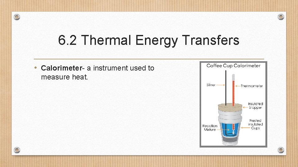 6. 2 Thermal Energy Transfers • Calorimeter- a instrument used to measure heat. 