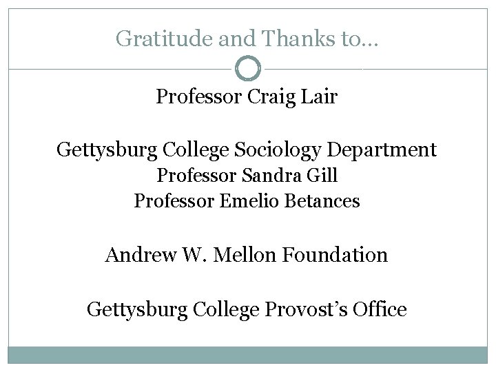 Gratitude and Thanks to… Professor Craig Lair Gettysburg College Sociology Department Professor Sandra Gill