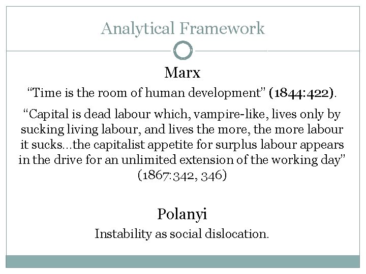 Analytical Framework Marx “Time is the room of human development” (1844: 422). “Capital is