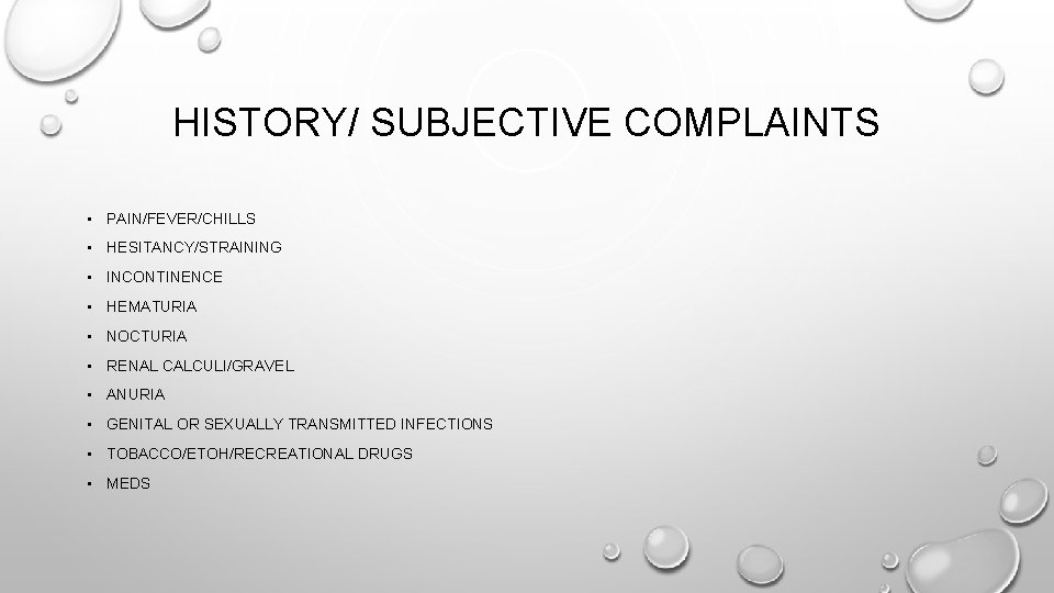 HISTORY/ SUBJECTIVE COMPLAINTS • PAIN/FEVER/CHILLS • HESITANCY/STRAINING • INCONTINENCE • HEMATURIA • NOCTURIA •