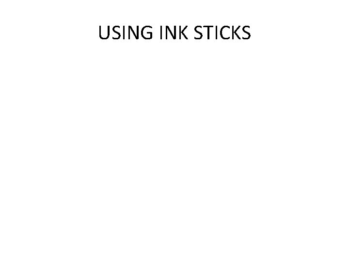 USING INK STICKS 