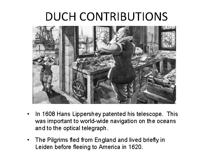 DUCH CONTRIBUTIONS • In 1608 Hans Lippershey patented his telescope. This was important to