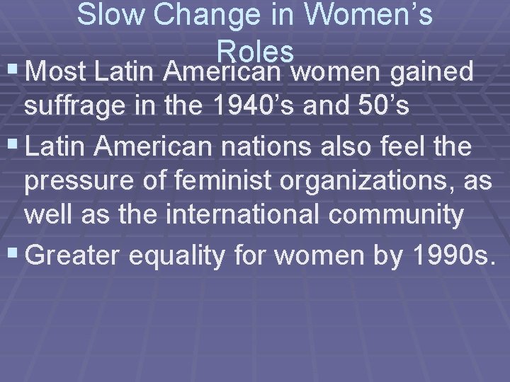 Slow Change in Women’s Roles § Most Latin American women gained suffrage in the