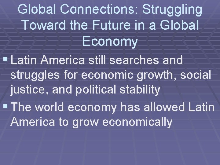 Global Connections: Struggling Toward the Future in a Global Economy § Latin America still