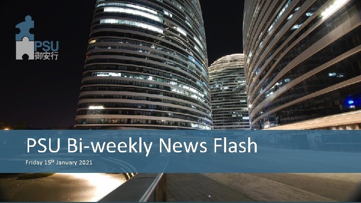 PSU Bi-weekly News Flash Friday 15 th January 2021 PSU (China) Consulting CO. ,