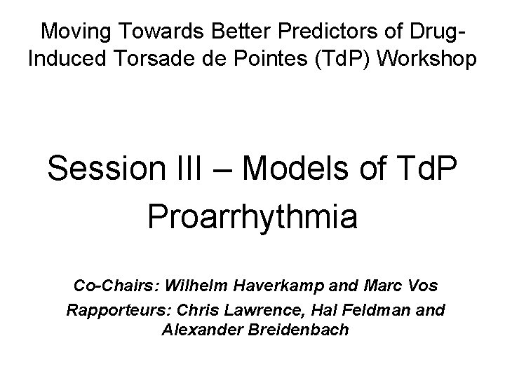 Moving Towards Better Predictors of Drug. Induced Torsade de Pointes (Td. P) Workshop Session