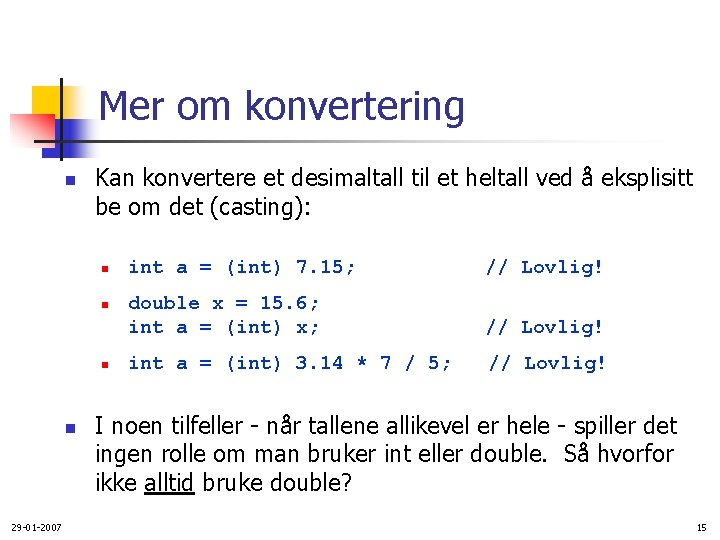 Mer om konvertering n Kan konvertere et desimaltall til et heltall ved å eksplisitt