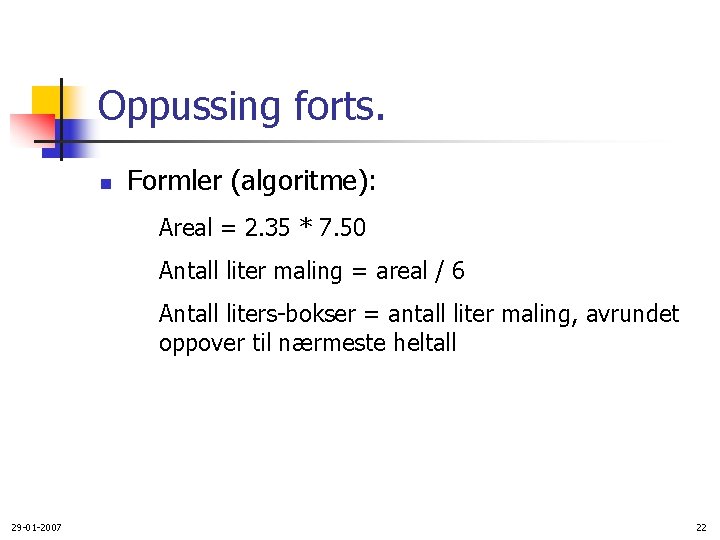 Oppussing forts. n Formler (algoritme): Areal = 2. 35 * 7. 50 Antall liter