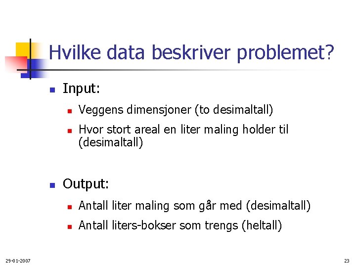 Hvilke data beskriver problemet? n Input: n n n 29 -01 -2007 Veggens dimensjoner