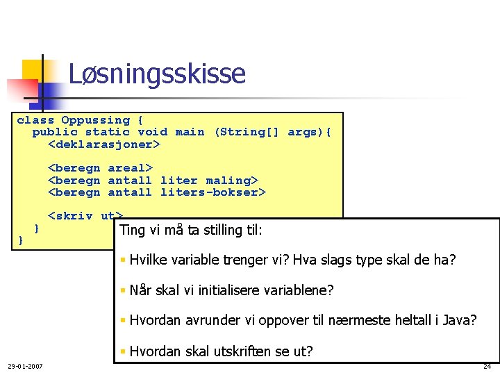 Løsningsskisse class Oppussing { public static void main (String[] args){ <deklarasjoner> <beregn areal> <beregn