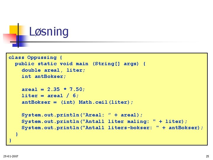 Løsning class Oppussing { public static void main (String[] args) { double areal, liter;