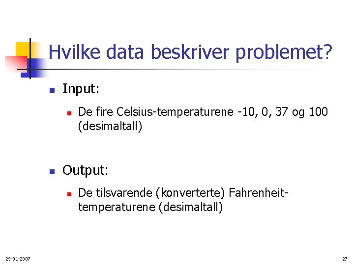 Hvilke data beskriver problemet? n Input: n n Output: n 29 -01 -2007 De