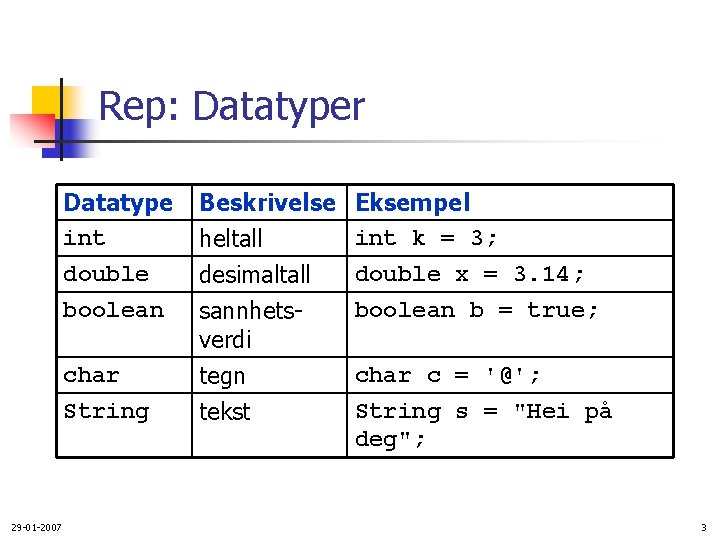 Rep: Datatyper 29 -01 -2007 Datatype int double boolean Beskrivelse heltall desimaltall sannhetsverdi Eksempel