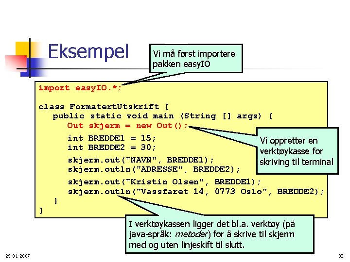 Eksempel Vi må først importere pakken easy. IO import easy. IO. *; class Formatert.