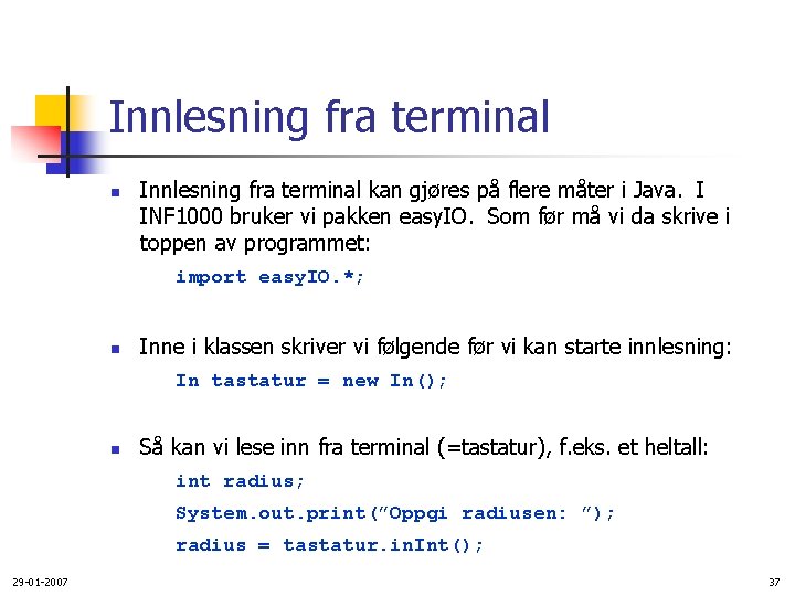 Innlesning fra terminal n Innlesning fra terminal kan gjøres på flere måter i Java.