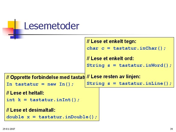 Lesemetoder // Lese et enkelt tegn: char c = tastatur. in. Char(); // Lese