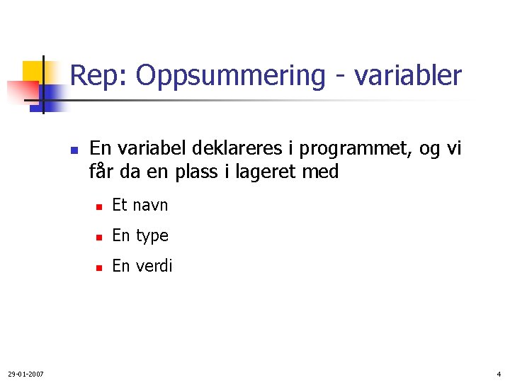 Rep: Oppsummering - variabler n 29 -01 -2007 En variabel deklareres i programmet, og