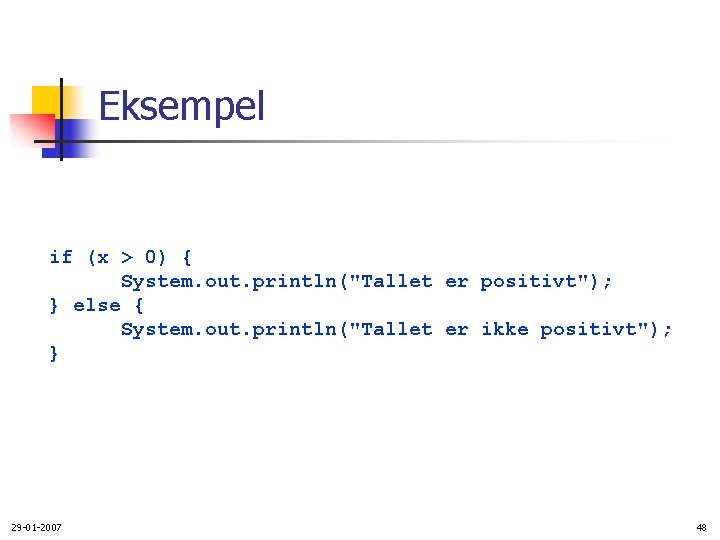 Eksempel if (x > 0) { System. out. println("Tallet er positivt"); } else {