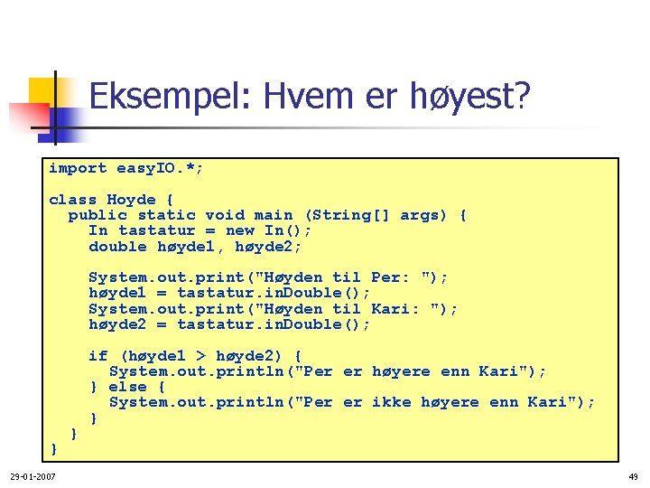 Eksempel: Hvem er høyest? import easy. IO. *; class Hoyde { public static void