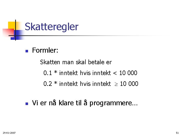 Skatteregler n Formler: Skatten man skal betale er 0. 1 * inntekt hvis inntekt