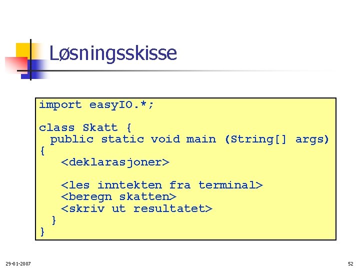 Løsningsskisse import easy. IO. *; class Skatt { public static void main (String[] args)