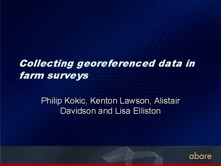 Collecting georeferenced data in farm surveys Philip Kokic, Kenton Lawson, Alistair Davidson and Lisa