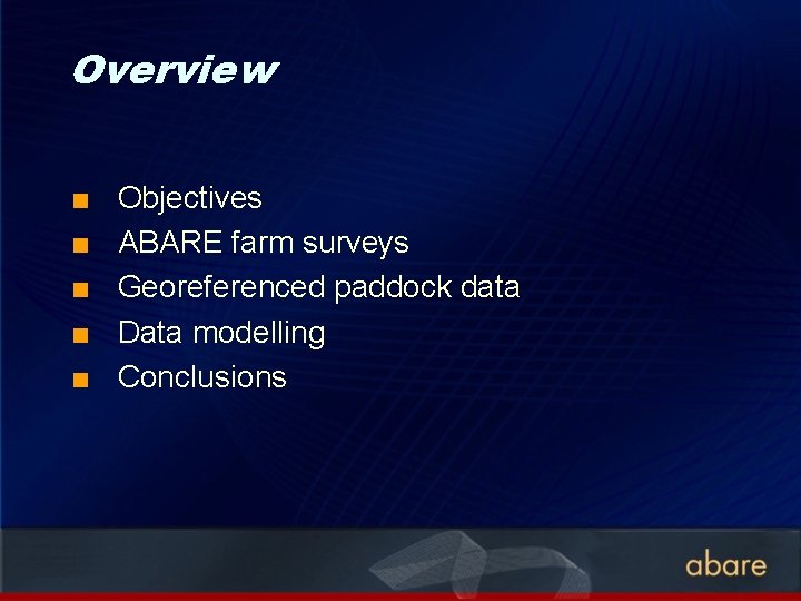 Overview < < < Objectives ABARE farm surveys Georeferenced paddock data Data modelling Conclusions