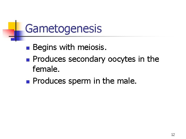 Gametogenesis n n n Begins with meiosis. Produces secondary oocytes in the female. Produces