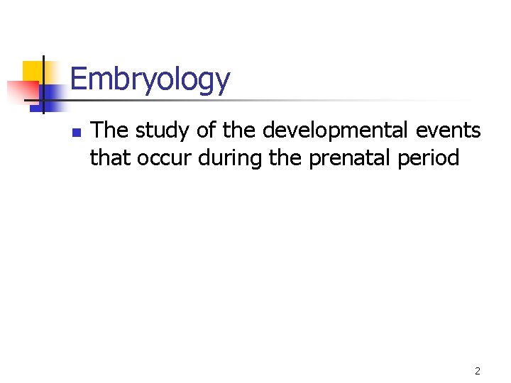 Embryology n The study of the developmental events that occur during the prenatal period