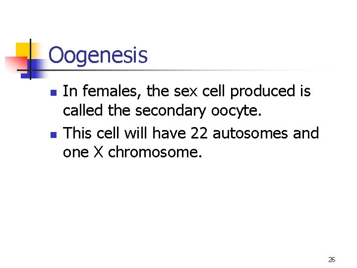 Oogenesis n n In females, the sex cell produced is called the secondary oocyte.