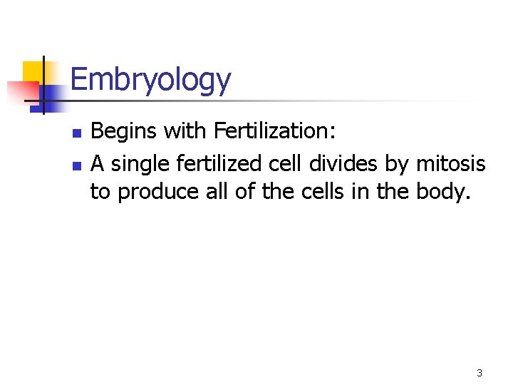 Embryology n n Begins with Fertilization: A single fertilized cell divides by mitosis to