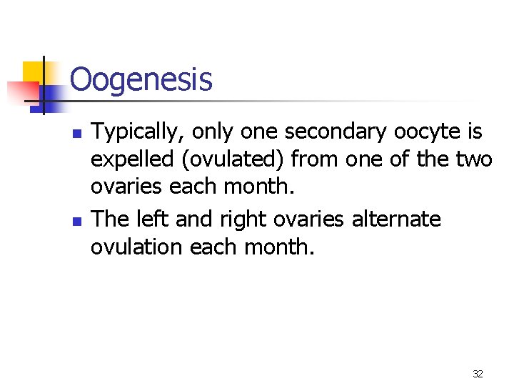 Oogenesis n n Typically, only one secondary oocyte is expelled (ovulated) from one of