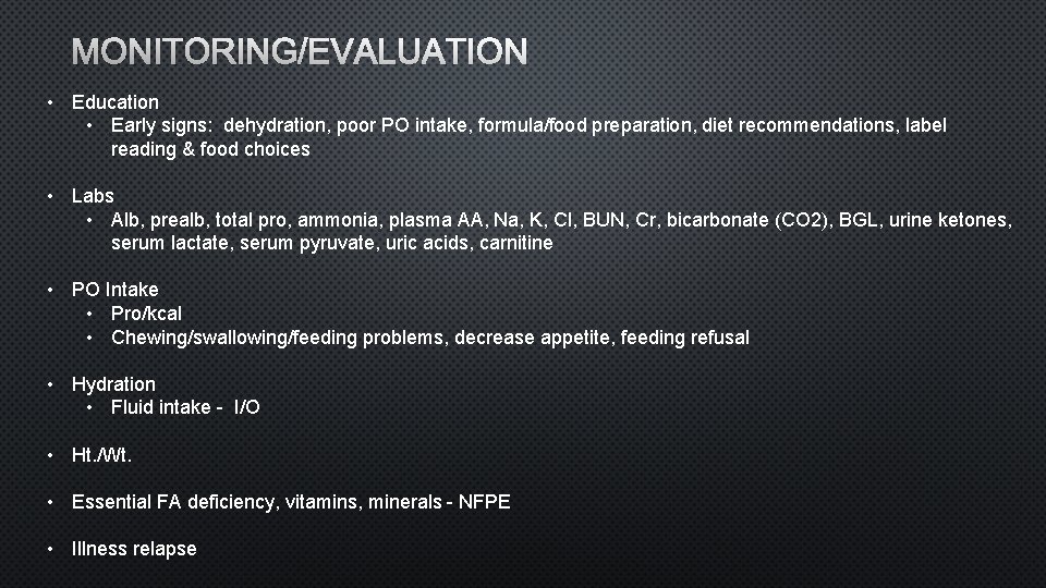 MONITORING/EVALUATION • Education • Early signs: dehydration, poor PO intake, formula/food preparation, diet recommendations,