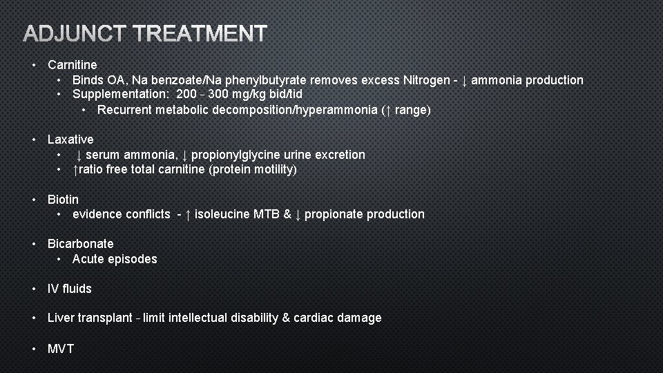 ADJUNCT TREATMENT • Carnitine • Binds OA, Na benzoate/Na phenylbutyrate removes excess Nitrogen -