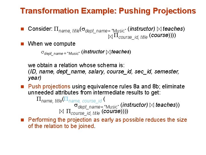 Transformation Example: Pushing Projections n Consider: name, title( dept_name= “Music” (instructor) teaches) course_id, title