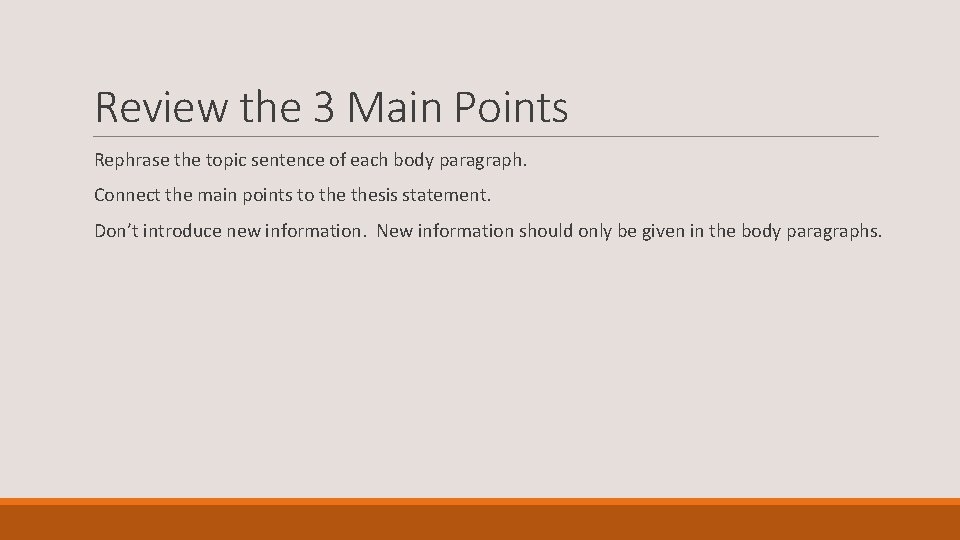 Review the 3 Main Points Rephrase the topic sentence of each body paragraph. Connect