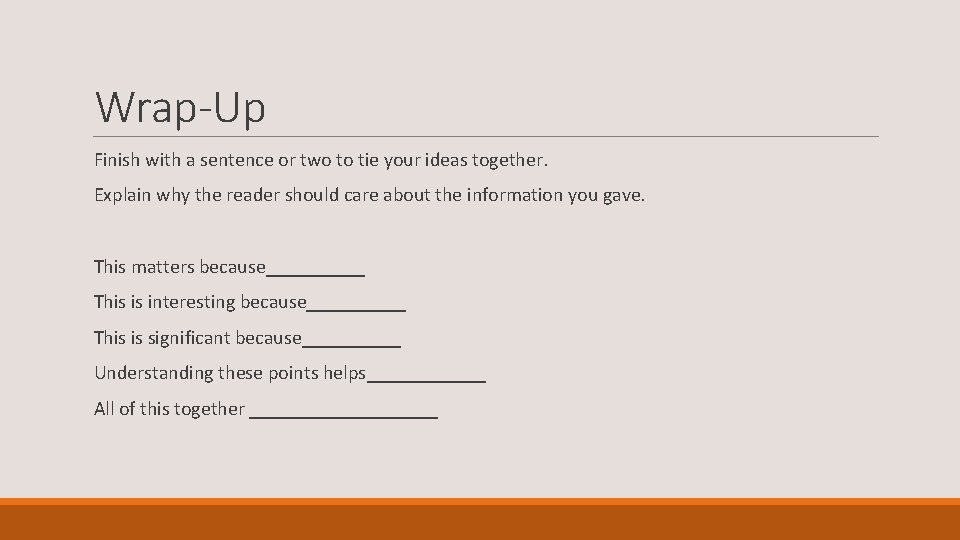 Wrap-Up Finish with a sentence or two to tie your ideas together. Explain why