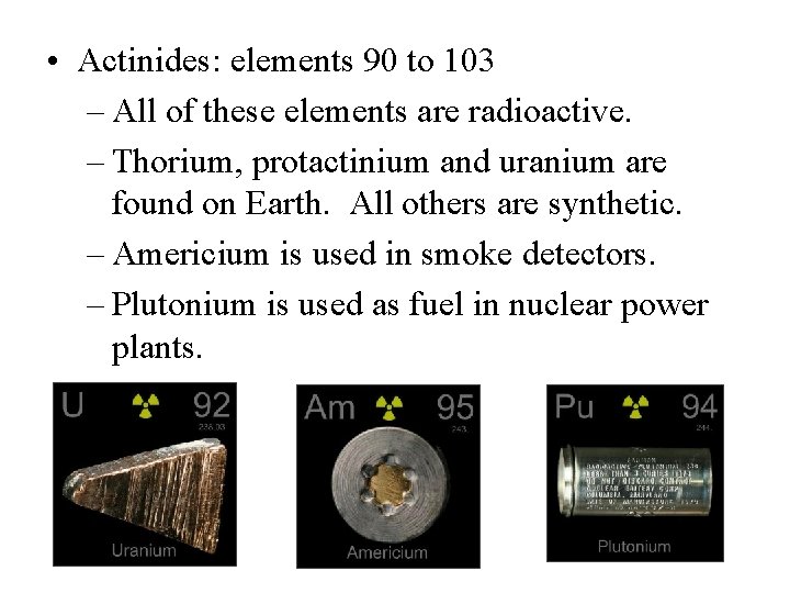  • Actinides: elements 90 to 103 – All of these elements are radioactive.