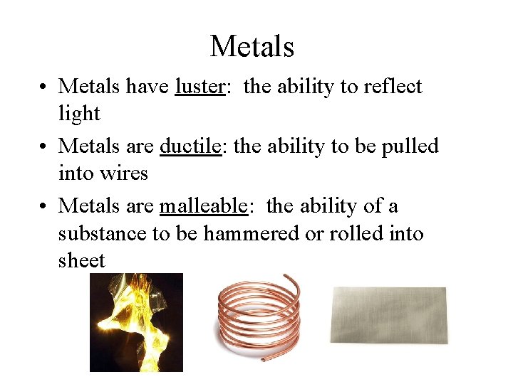 Metals • Metals have luster: the ability to reflect light • Metals are ductile: