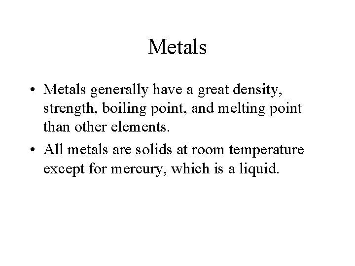 Metals • Metals generally have a great density, strength, boiling point, and melting point