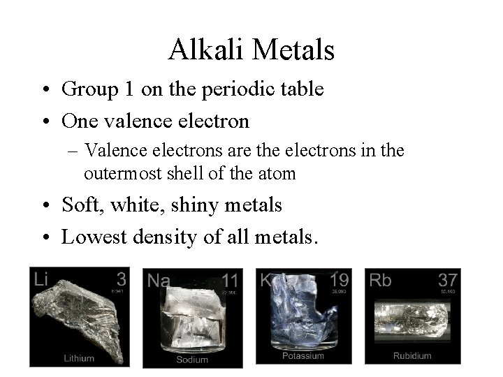Alkali Metals • Group 1 on the periodic table • One valence electron –