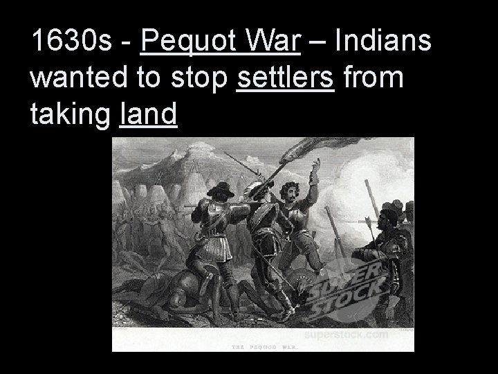 1630 s - Pequot War – Indians wanted to stop settlers from taking land