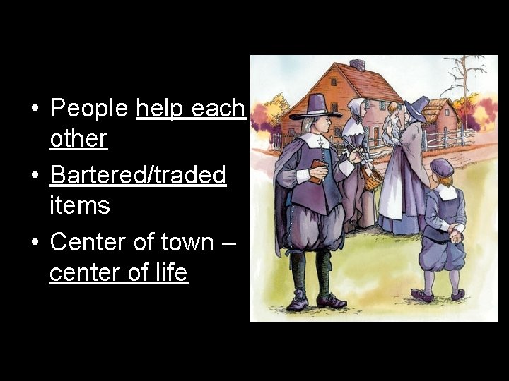  • People help each other • Bartered/traded items • Center of town –