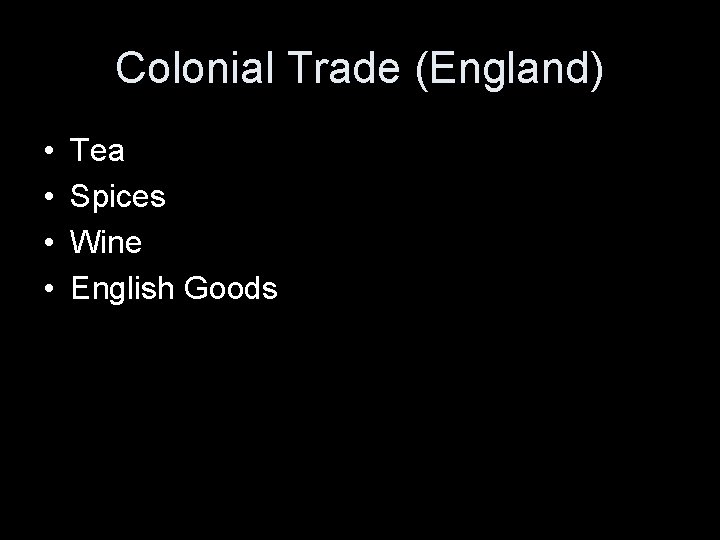 Colonial Trade (England) • • Tea Spices Wine English Goods 