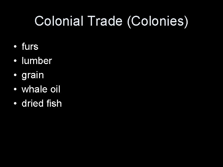 Colonial Trade (Colonies) • • • furs lumber grain whale oil dried fish 